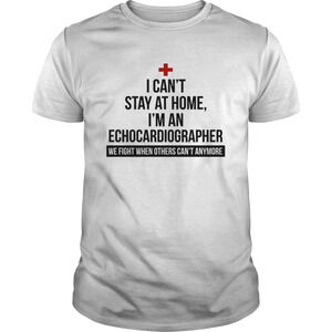 Good I Cant Stay At Home Im An Echocardiographer Shirt
